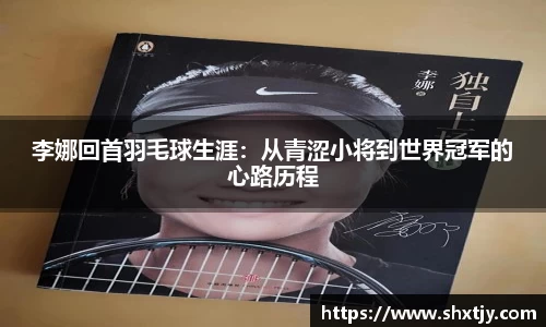 李娜回首羽毛球生涯：从青涩小将到世界冠军的心路历程