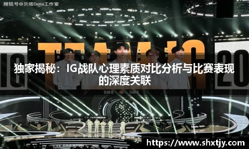 独家揭秘：IG战队心理素质对比分析与比赛表现的深度关联