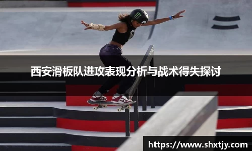 西安滑板队进攻表现分析与战术得失探讨