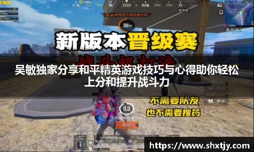 吴敏独家分享和平精英游戏技巧与心得助你轻松上分和提升战斗力