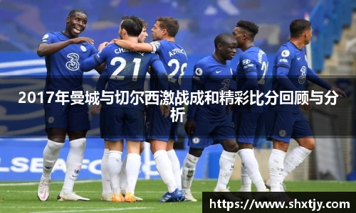 2017年曼城与切尔西激战成和精彩比分回顾与分析