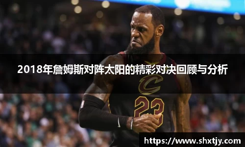 2018年詹姆斯对阵太阳的精彩对决回顾与分析