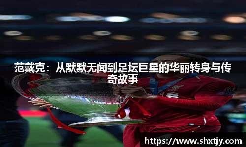 范戴克：从默默无闻到足坛巨星的华丽转身与传奇故事
