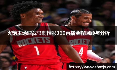 火箭主场迎战马刺精彩360直播全程回顾与分析