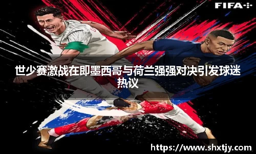 世少赛激战在即墨西哥与荷兰强强对决引发球迷热议