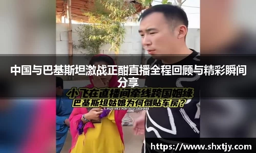 中国与巴基斯坦激战正酣直播全程回顾与精彩瞬间分享
