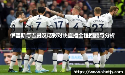 伊普斯与吉灵汉精彩对决直播全程回顾与分析